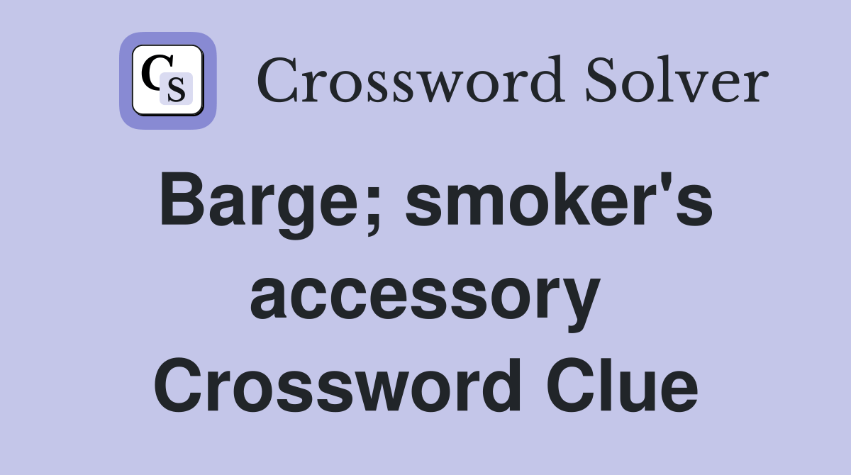 Barge; smoker's accessory Crossword Clue Answers Crossword Solver